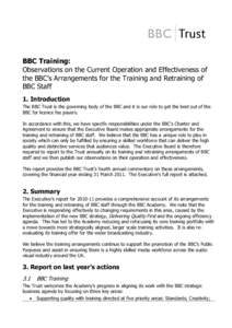 BBC Training: Observations on the Current Operation and Effectiveness of the BBC’s Arrangements for the Training and Retraining of BBC Staff 1. Introduction The BBC Trust is the governing body of the BBC and it is our 
