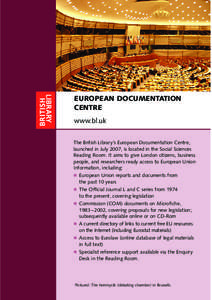 EUROPEAN DOCUMENTATION CENTRE www.bl.uk The British Library’s European Documentation Centre, launched in July 2007, is located in the Social Sciences Reading Room. It aims to give London citizens, business