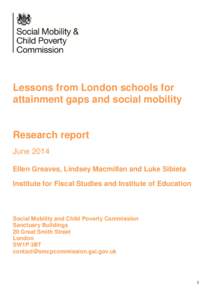 Lessons from London schools for attainment gaps and social mobility Research report June 2014 Ellen Greaves, Lindsey Macmillan and Luke Sibieta