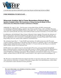 A membership organization dedicated to preserving the past and fostering the future of flight.  FOR IMMEDIATE RELEASE… Wisconsin Aviation Hall of Fame Remembers Richard Bong Speakers Available to Mark 70th Anniversary 