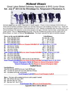 Midwest Classic Great Lakes Belted Galloway Association & BYG Junior Show Sat. July 5th 2014 At the Winnebago Co. Fairground in Pecatonica, IL  Animals must have ear tattoo, registration & health papers. Check in time is