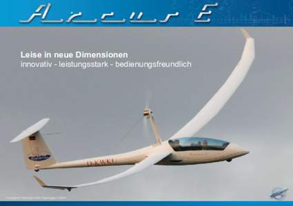 Leise in neue Dimensionen innovativ - leistungsstark - bedienungsfreundlich Copyright © Schempp-Hirth Flugzeugbau GmbH  Der Arcus E