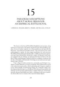 15 PARADIGM ASSUMPTIONS ABOUT MORAL BEHAVIOR: AN EMPIRICAL BATTLE ROYAL LAWRENCE J. WALKER, JEREMY A. FRIMER, AND WILLIAM L. DUNLOP