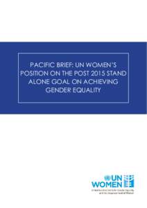 Pacific Brief: UN Women’s Position on the Post 2015 Stand Alone Goal on Achieving Gender Equality  Towards a Transformative Goal on Gender Equality,