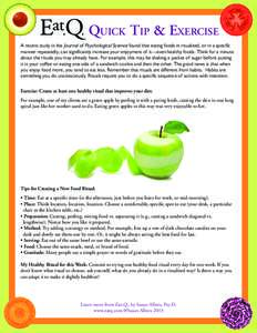 Quick Tip & Exercise A recent study in the Journal of Psychological Science found that eating foods in ritualized, or in a specific manner repeatedly, can significantly increase your enjoyment of it—even healthy foods.