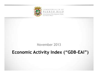 November[removed]Economic Activity Index (“GDB-EAI”) About the interpretation of the GDB-EAI The GDB-EAI is an indicator of the general level of economic activity, not a direct measurement of real