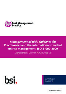 Management of Risk: Guidance for Practitioners and the international standard on risk management, ISO 31000:2009 Michael Dallas, Director, APM Group Ltd  White Paper