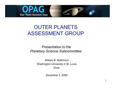 OUTER PLANETS ASSESSMENT GROUP Presentation to the Planetary Science Subcommittee
 William B. McKinnon Washington University in St. Louis