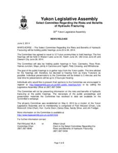 Yukon Legislative Assembly Select Committee Regarding the Risks and Benefits of Hydraulic Fracturing 33rd Yukon Legislative Assembly NEWS RELEASE June 3, 2014