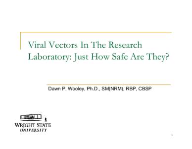 Viral Vectors In The Research Laboratory: Just How Safe Are They? Dawn P. Wooley, Ph.D., SM(NRM), RBP, CBSP 1