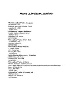 Maine CLEP Exam Locations  The University of Maine at Augusta 46 University Drive Academic and Career Advising Center Augusta, ME 04330