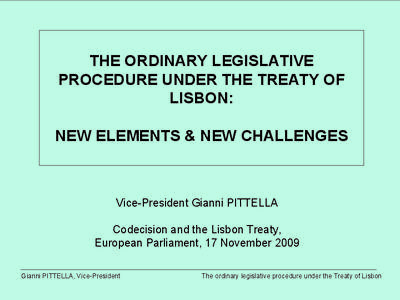 THE ORDINARY LEGISLATIVE PROCEDURE UNDER THE TREATY OF LISBON: NEW ELEMENTS & NEW CHALLENGES  Vice-President Gianni PITTELLA