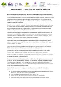 MEDIA RELEASE: 17 APRIL 2014 FOR IMMEDIATE RELEASE How many more murders in Victoria before the Government acts? In the wake of the horrendous murder of a mother of four in Sunshine yesterday, Victoria’s peak and state
