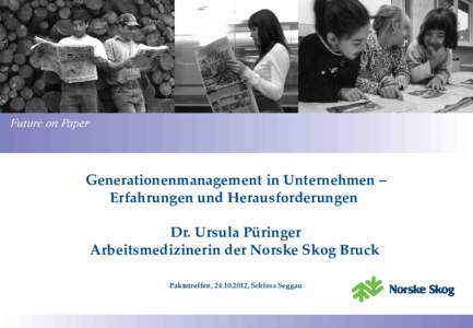 Generationenmanagement in Unternehmen – Erfahrungen und Herausforderungen Dr. Ursula Püringer Arbeitsmedizinerin der Norske Skog Bruck Paktetreffen, , Schloss Seggau