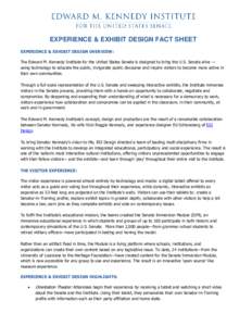 EXPERIENCE & EXHIBIT DESIGN FACT SHEET EXPERIENCE & EXHIBIT DESIGN OVERVIEW: The Edward M. Kennedy Institute for the United States Senate is designed to bring the U.S. Senate alive — using technology to educate the pub