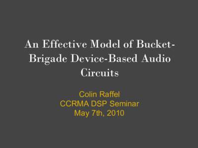 An Effective Model of BucketBrigade Device-Based Audio Circuits Colin Raffel CCRMA DSP Seminar May 7th, 2010
