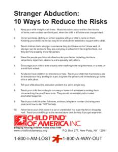 Stranger Abduction: 10 Ways to Reduce the Risks 1. Keep your child in sight at all times. Most abductions occur within a few blocks of home, even on their own front yard, when the child is left alone and unsupervised.