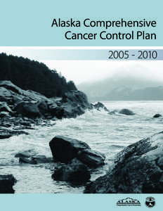 Alaska Comprehensive Cancer Control Plan[removed] Alaska Comprehensive Cancer Control Plan: 2005–2010