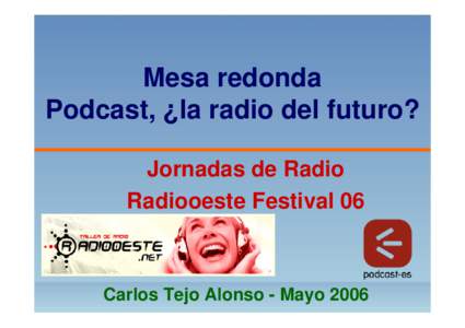 Mesa redonda Podcast, ¿la radio del futuro? Jornadas de Radio Radiooeste Festival 06  Carlos Tejo Alonso - Mayo 2006