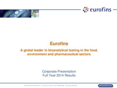 Eurofins A global leader in bioanalytical testing in the food, environment and pharmaceutical sectors Corporate Presentation Full Year 2014 Results