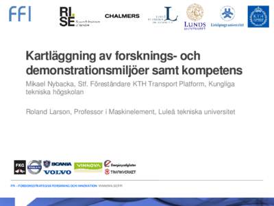 Kartläggning av forsknings- och demonstrationsmiljöer samt kompetens Mikael Nybacka, Stf. Föreståndare KTH Transport Platform, Kungliga tekniska högskolan Roland Larson, Professor i Maskinelement, Luleå tekniska un