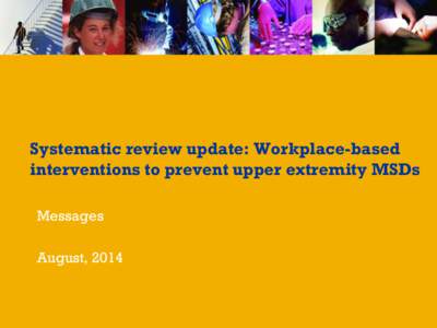 Systematic review update: Workplace-based interventions to prevent upper extremity MSDs Messages August, 2014  The Team