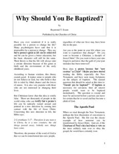 Why Should You Be Baptized? by Raymond T. Exum Published by the Churches of Christ Have you ever wondered if it is really possible for a person to change his life?