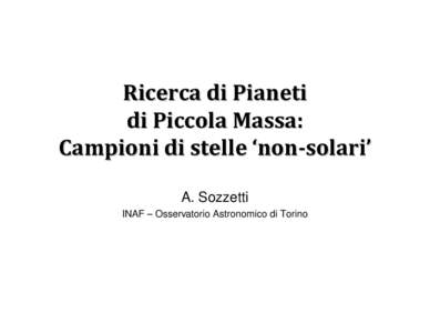 Ricerca di Pianeti di Piccola Massa: Campioni di stelle ‘non-solari’ A. Sozzetti INAF – Osservatorio Astronomico di Torino