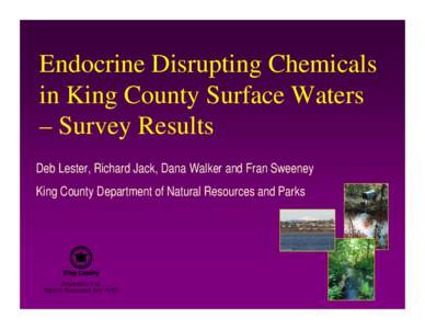 Endocrine Disrupting Chemicals in King County Surface Waters – Survey Results Deb Lester, Richard Jack, Dana Walker and Fran Sweeney King County Department of Natural Resources and Parks