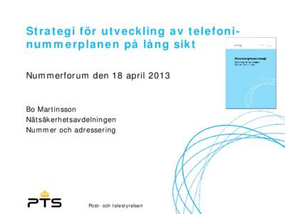 Strategi för utveckling av telefoninummerplanen på lång sikt Nummerforum den 18 april 2013 Bo Martinsson Nätsäkerhetsavdelningen Nummer och adressering