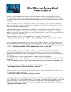 What Others are Saying About Ashton Gustafson “WOW!! If you are looking for an inspiring, captivating, fresh speaker you should absolutely book Ashton Gustafson. Ashton was the key note speaker at our annual REALTORS®