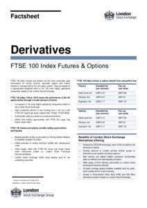 Factsheet  Derivatives FTSE 100 Index Futures & Options FTSE 100 index futures and options are the most commonly used instruments for banks, brokers, specialist traders and market