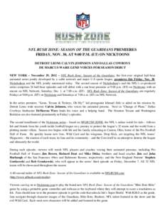 NFL RUSH ZONE: SEASON OF THE GUARDIANS PREMIERES FRIDAY, NOV. 30, AT 9:00 P.M. (ET) ON NICKTOONS DETROIT LIONS CALVIN JOHNSON AND DALLAS COWBOYS DE MARCUS WARE LEND VOICES FOR SEASON DEBUT NEW YORK – November 29, 2012 