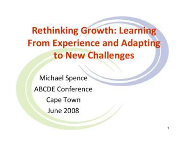 Rethinking Growth: Learning  From Experience and Adapting  to New Challenges Michael Spence ABCDE Conference  Cape Town