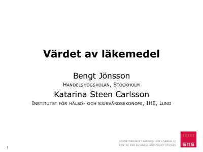 Värdet av läkemedel Bengt Jönsson HANDELSHÖGSKOLAN, STOCKHOLM Katarina Steen Carlsson INSTITUTET FÖR HÄLSO- OCH SJUKVÅRDSEKONOMI, IHE, LUND