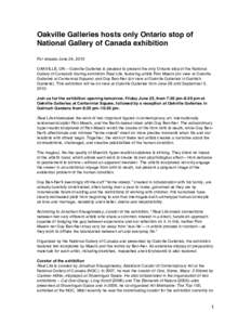 Oakville Galleries hosts only Ontario stop of National Gallery of Canada exhibition For release June 24, 2010 OAKVILLE, ON – Oakville Galleries is pleased to present the only Ontario stop of the National Gallery of Can