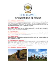 LPS TRAVEL EXTENSIÓN ISLA DE PASCUA DIA 1 SANTIAGO / ISLA DE PASCUA Desayuno en el hotel y traslado al aeropuerto para tomar su vuelo con destino a la isla de Pascua (Vuelo de la mañana). Recepción en el aeropuerto po