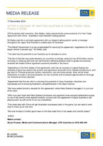 17 November[removed]AFTER A DECADE OF WAITING AUSTRALIA-CHINA TRADE DEAL FINALLY DONE CPA Australia chief executive, Alex Malley, today welcomed the announcement of a Free Trade Agreement with China - Australia’s most im