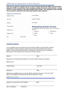 RESA Secure Application Access Request This form is used to request secure access through the Wayne RESA Virtual Private Network (VPN) concentrator from locations outside the local school district. Access will be to data