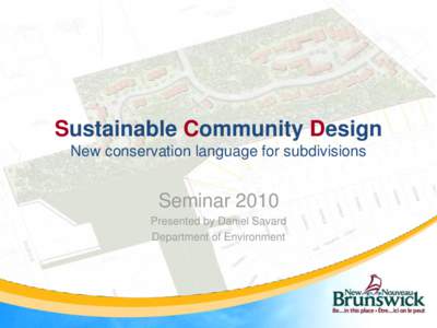 Sustainable Community Design New conservation language for subdivisions Seminar 2010 Presented by Daniel Savard Department of Environment