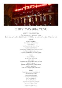 CHRISTMAS 2016 MENU £29.95 PER PERSON For bookings of 8 people or more Book your party with a deposit before 31 October to recieve a free glass of fizz on arrival STARTERS