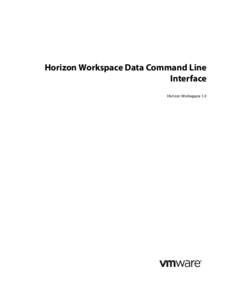 Horizon Workspace Data Command Line Interface Horizon Workspace 1.0 Copyright ©2013 VMware, Inc. All rights reserved. This product is protected by U.S. and international copyright and intellectual property laws. VMware