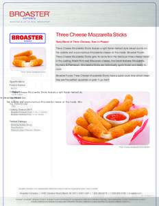 Three Cheese Mozzarella Sticks Tasty Blend of Three Cheeses, Sure to Please! Three Cheese Mozzarella Sticks feature a light Italian herbed style bread crumb on the outside and a scrumptious Mozzarella cheese on the insid