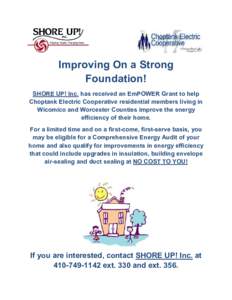 Improving On a Strong Foundation! SHORE UP! Inc. has received an EmPOWER Grant to help Choptank Electric Cooperative residential members living in Wicomico and Worcester Counties improve the energy efficiency of their ho