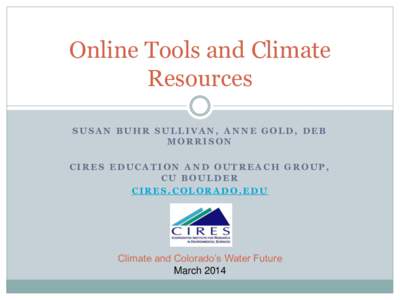 Online Tools and Climate Resources SUSAN BUHR SULLIVAN, ANNE GOLD, DEB MORRISON CIRES EDUCATION AND OUTREACH GROUP, CU BOULDER