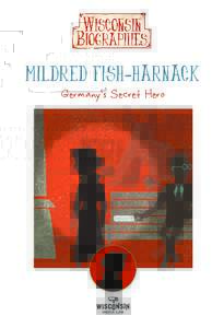 Mildred Fish-Harnack Germany’s Secret Hero Biography written by: Becky Marburger Educational Producer