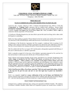 COLONIAL COAL INTERNATIONAL CORP. Suite[removed]Howe Street, Vancouver, British Columbia, Canada, V6C 2Y5 Telephone: ([removed]PRESS RELEASE WATCO COMMENCES LITIGATION RESPECTING WATSON ISLAND Vancouver, B.C., Cana