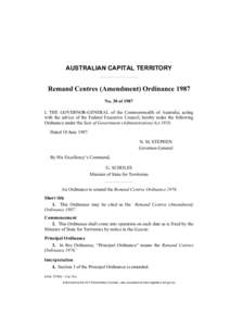 AUSTRALIAN CAPITAL TERRITORY  Remand Centres (Amendment) Ordinance 1987 No. 30 of 1987 I, THE GOVERNOR-GENERAL of the Commonwealth of Australia, acting with the advice of the Federal Executive Council, hereby make the fo