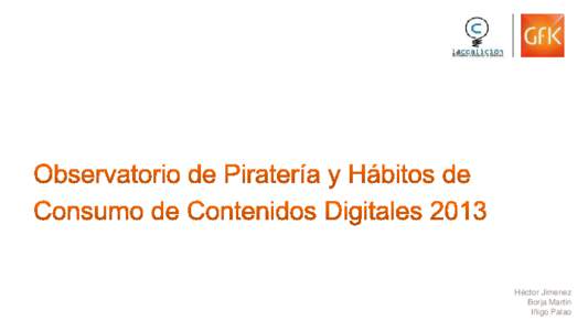 Héctor Jimenez Borja Martin Iñigo Palao © GfK Abril 2014 | Observatorio de Piratería y Hábitos de consumo de Contenidos Digitales