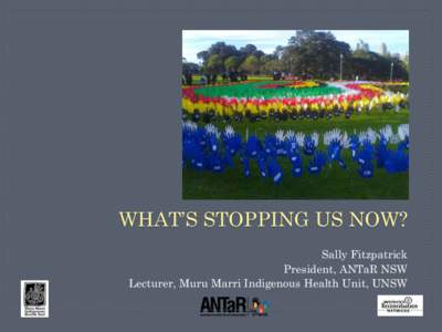 WHAT’S STOPPING US NOW? Sally Fitzpatrick President, ANTaR NSW Lecturer, Muru Marri Indigenous Health Unit, UNSW  This map is just one representation of many other map sources that are available for Aboriginal Austral